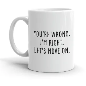 You're Wrong I'm Right Lets Move On Mug